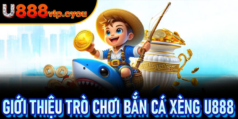 Giới Thiệu Trò Chơi Bắn Cá Xèng U888