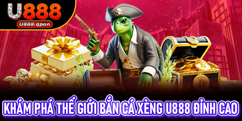 Khám Phá Thế Giới Bắn Cá Xèng U888 Đỉnh Cao