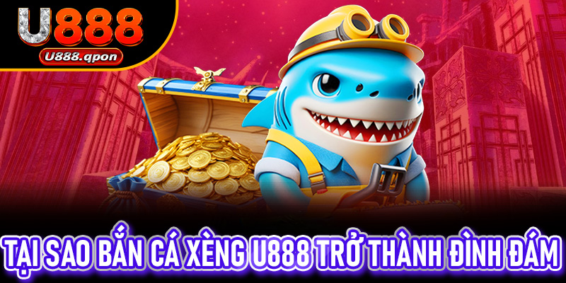 Tại sao Bắn Cá Xèng U888 trở thành trò chơi đình đám