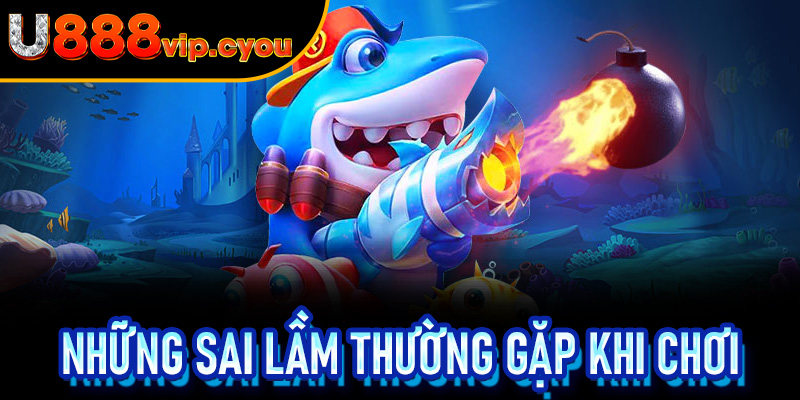 Những Sai Lầm Thường Gặp Khi Chơi Bắn Cá Xèng U888 Và Cách Tránh